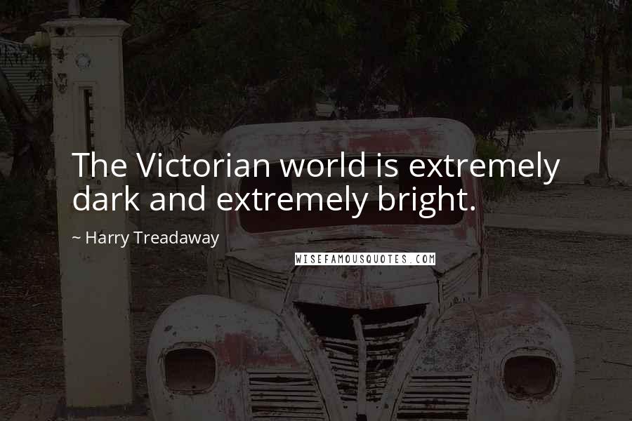 Harry Treadaway Quotes: The Victorian world is extremely dark and extremely bright.
