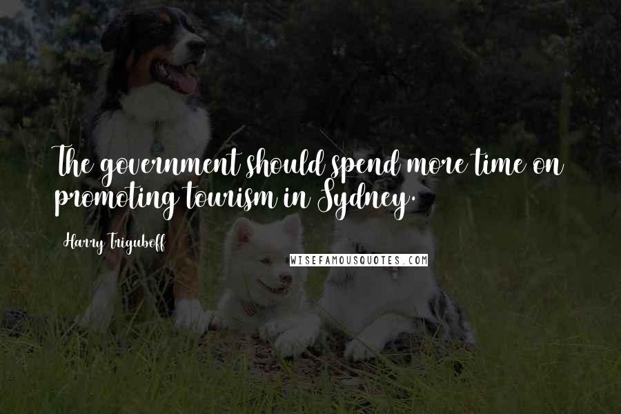 Harry Triguboff Quotes: The government should spend more time on promoting tourism in Sydney.