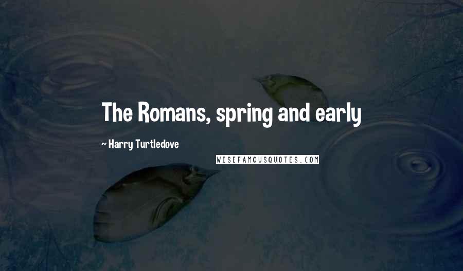 Harry Turtledove Quotes: The Romans, spring and early