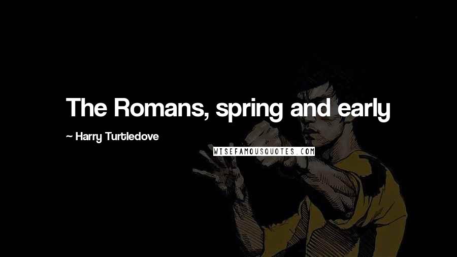 Harry Turtledove Quotes: The Romans, spring and early