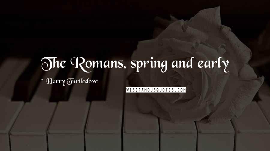 Harry Turtledove Quotes: The Romans, spring and early