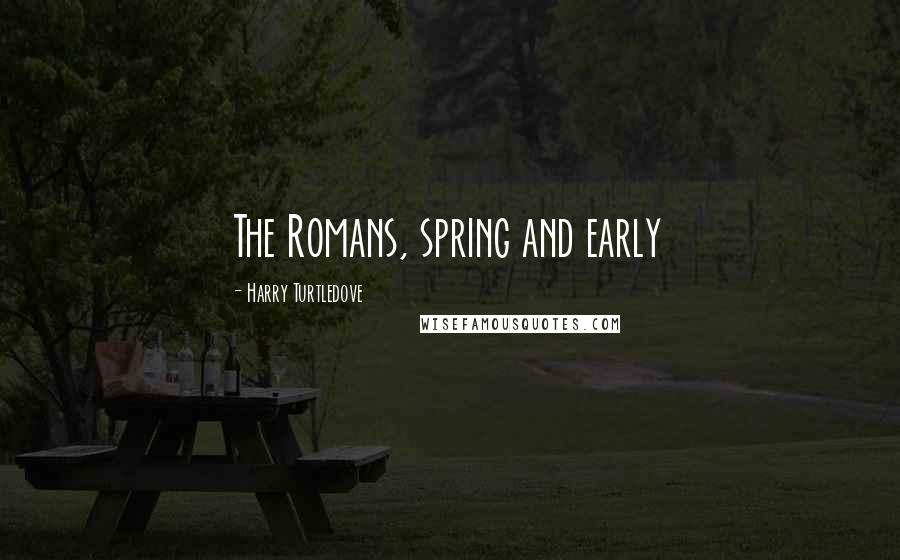 Harry Turtledove Quotes: The Romans, spring and early