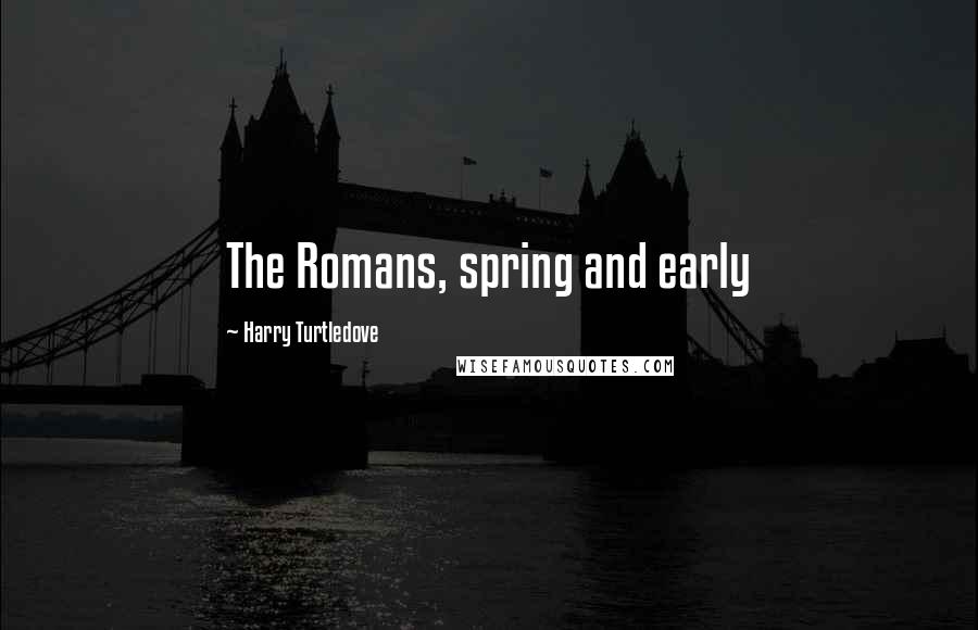 Harry Turtledove Quotes: The Romans, spring and early