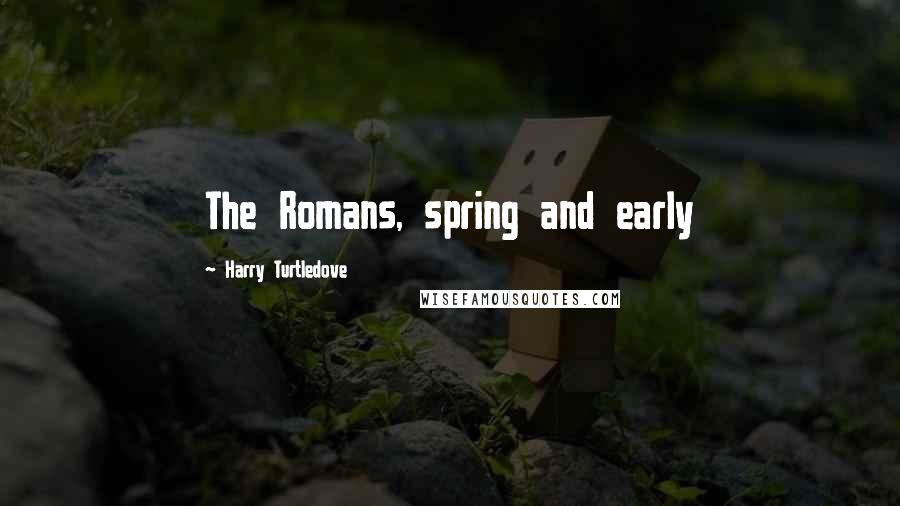 Harry Turtledove Quotes: The Romans, spring and early