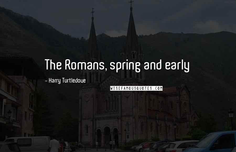 Harry Turtledove Quotes: The Romans, spring and early