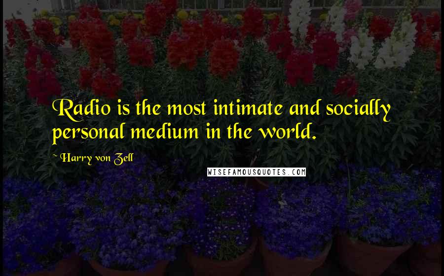 Harry Von Zell Quotes: Radio is the most intimate and socially personal medium in the world.
