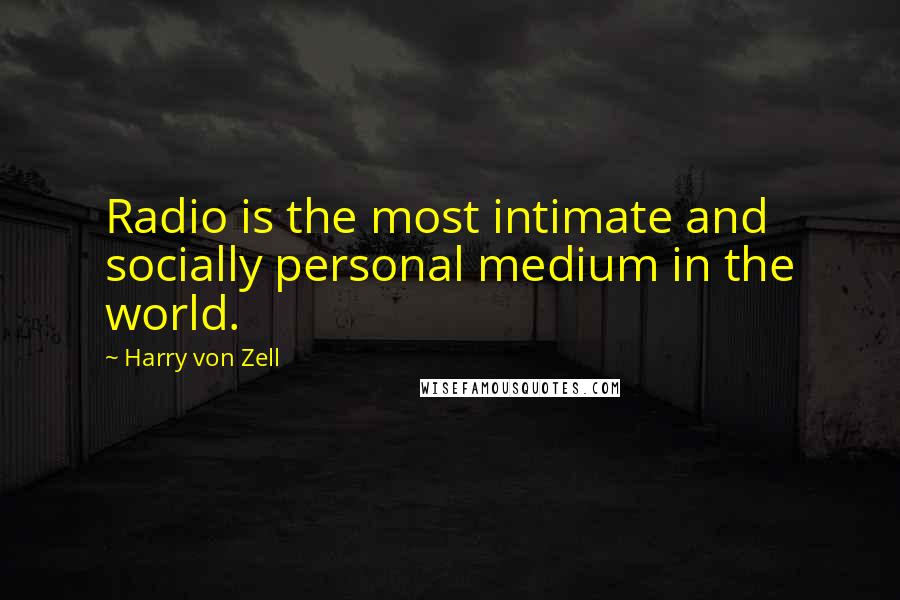 Harry Von Zell Quotes: Radio is the most intimate and socially personal medium in the world.