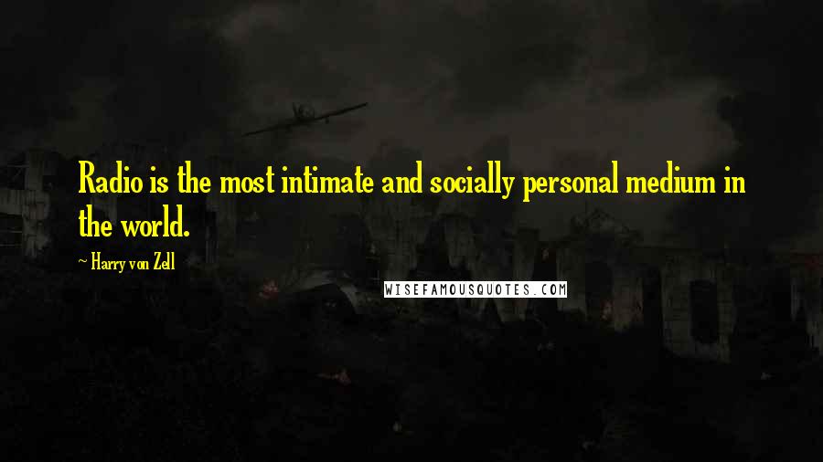 Harry Von Zell Quotes: Radio is the most intimate and socially personal medium in the world.