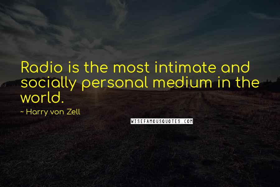 Harry Von Zell Quotes: Radio is the most intimate and socially personal medium in the world.