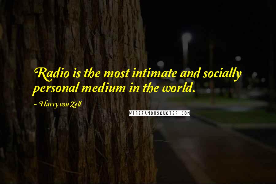 Harry Von Zell Quotes: Radio is the most intimate and socially personal medium in the world.