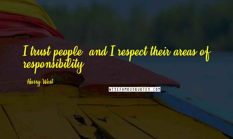 Harry West Quotes: I trust people, and I respect their areas of responsibility.