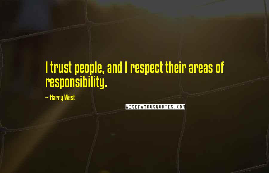 Harry West Quotes: I trust people, and I respect their areas of responsibility.