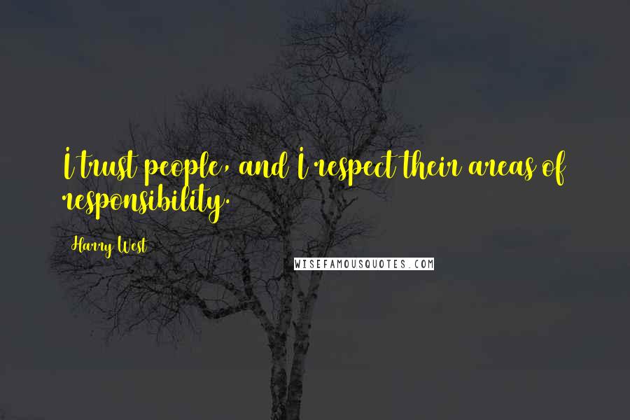 Harry West Quotes: I trust people, and I respect their areas of responsibility.