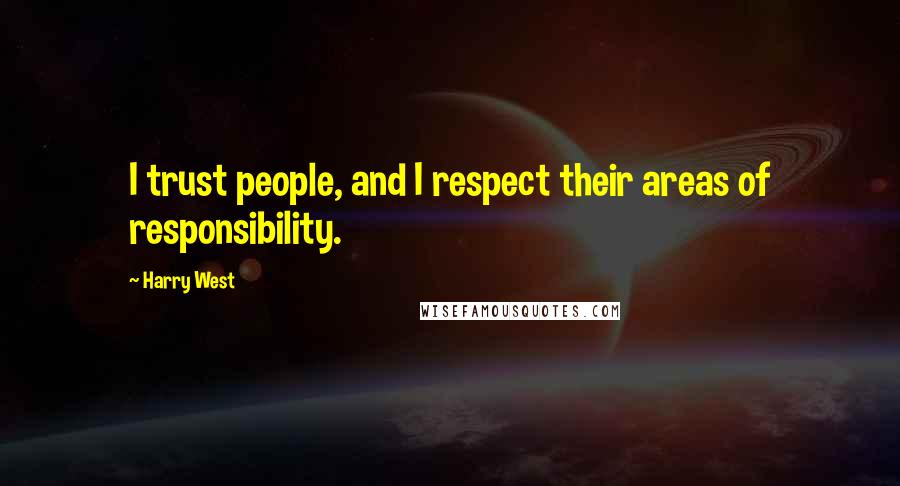 Harry West Quotes: I trust people, and I respect their areas of responsibility.