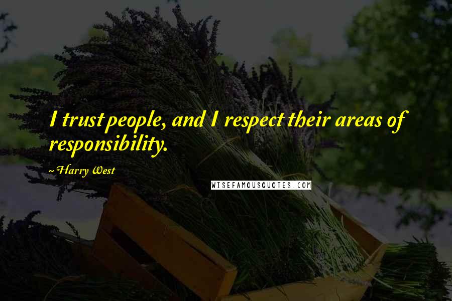 Harry West Quotes: I trust people, and I respect their areas of responsibility.