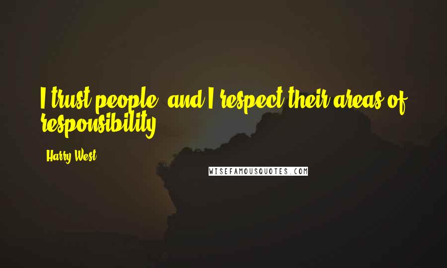 Harry West Quotes: I trust people, and I respect their areas of responsibility.