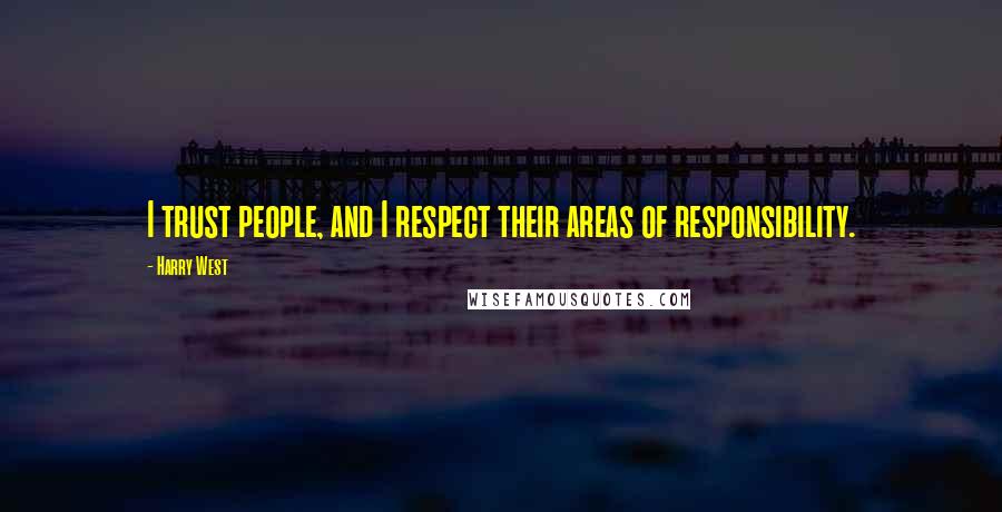Harry West Quotes: I trust people, and I respect their areas of responsibility.