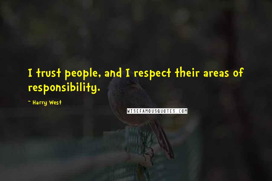 Harry West Quotes: I trust people, and I respect their areas of responsibility.