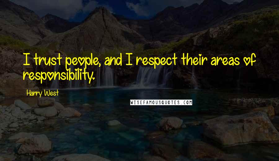 Harry West Quotes: I trust people, and I respect their areas of responsibility.