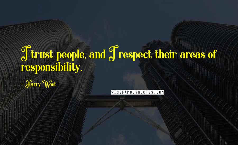 Harry West Quotes: I trust people, and I respect their areas of responsibility.