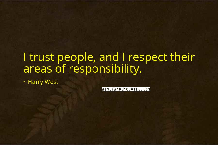 Harry West Quotes: I trust people, and I respect their areas of responsibility.
