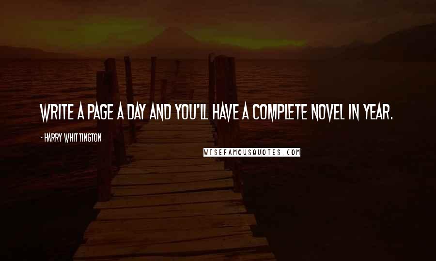 Harry Whittington Quotes: Write a page a day and you'll have a complete novel in year.