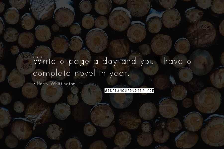 Harry Whittington Quotes: Write a page a day and you'll have a complete novel in year.