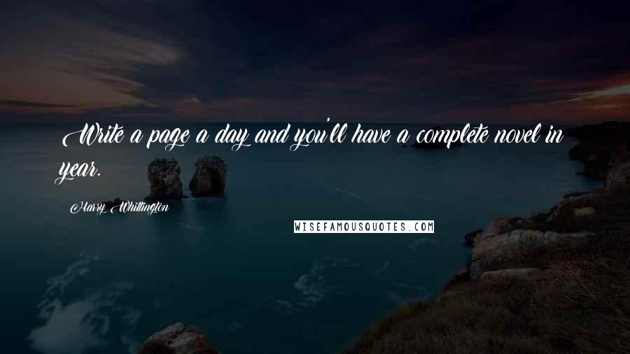 Harry Whittington Quotes: Write a page a day and you'll have a complete novel in year.