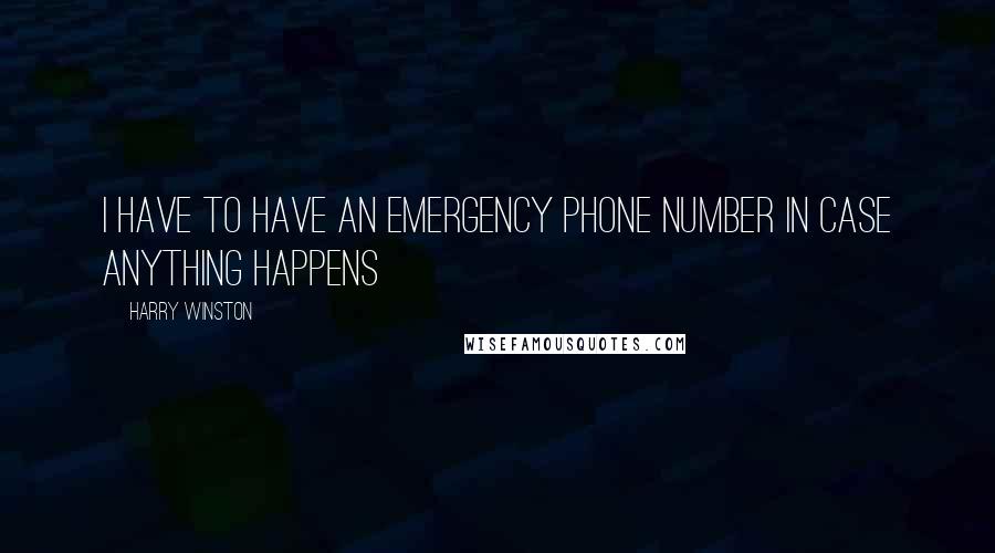 Harry Winston Quotes: I have to have an emergency phone number in case anything happens