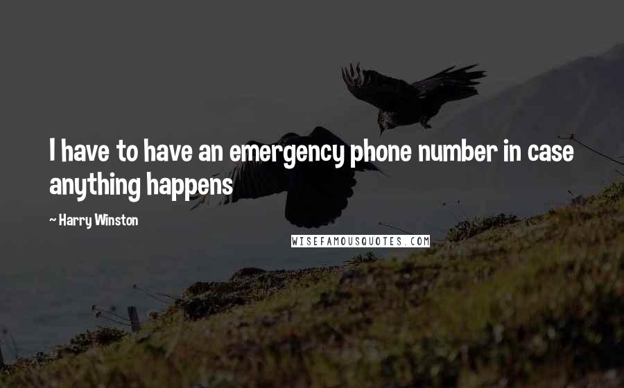 Harry Winston Quotes: I have to have an emergency phone number in case anything happens