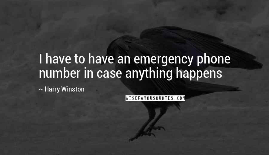 Harry Winston Quotes: I have to have an emergency phone number in case anything happens