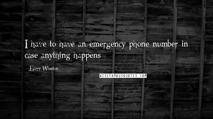 Harry Winston Quotes: I have to have an emergency phone number in case anything happens