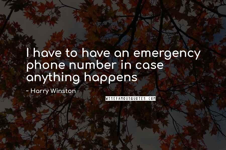 Harry Winston Quotes: I have to have an emergency phone number in case anything happens