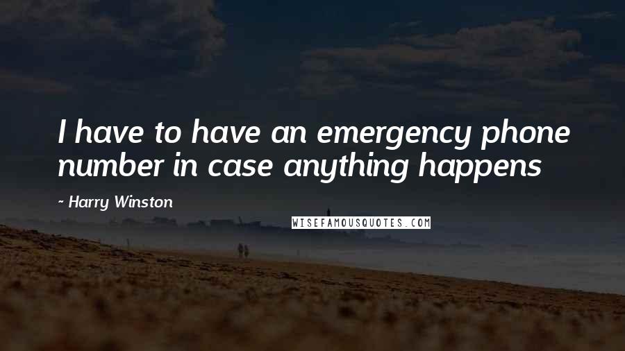 Harry Winston Quotes: I have to have an emergency phone number in case anything happens