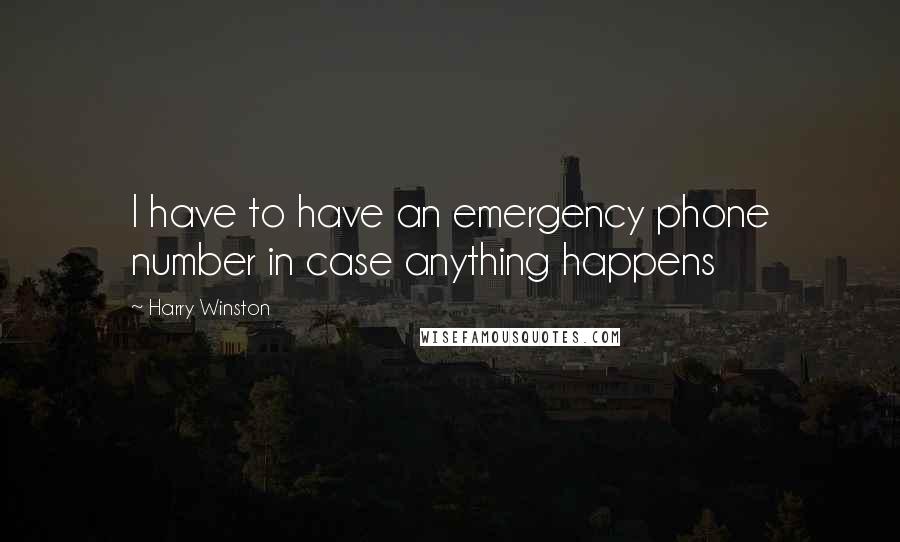 Harry Winston Quotes: I have to have an emergency phone number in case anything happens