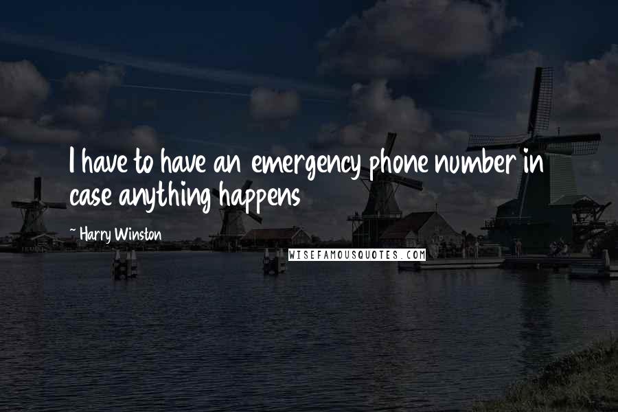 Harry Winston Quotes: I have to have an emergency phone number in case anything happens