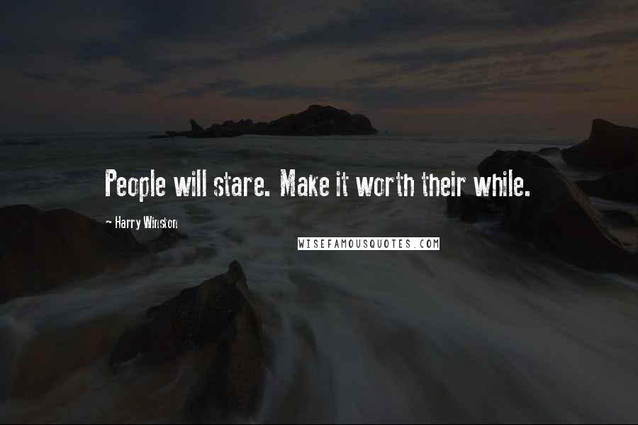 Harry Winston Quotes: People will stare. Make it worth their while.