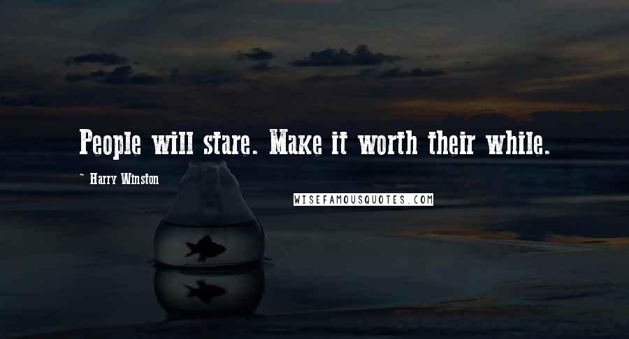 Harry Winston Quotes: People will stare. Make it worth their while.