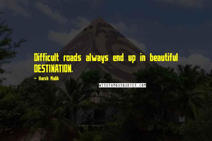 Harsh Malik Quotes: Difficult roads always end up in beautiful DESTINATION.