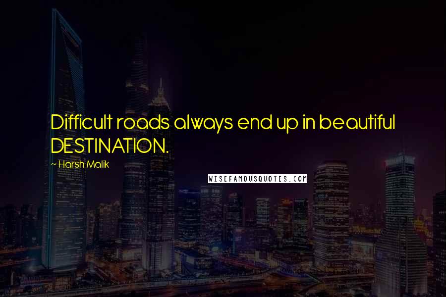 Harsh Malik Quotes: Difficult roads always end up in beautiful DESTINATION.