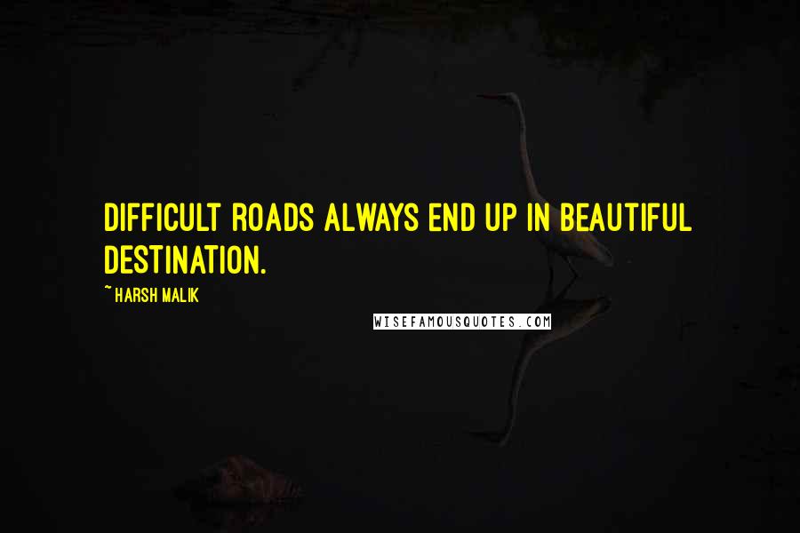 Harsh Malik Quotes: Difficult roads always end up in beautiful DESTINATION.