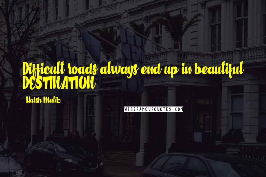 Harsh Malik Quotes: Difficult roads always end up in beautiful DESTINATION.