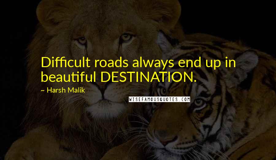 Harsh Malik Quotes: Difficult roads always end up in beautiful DESTINATION.