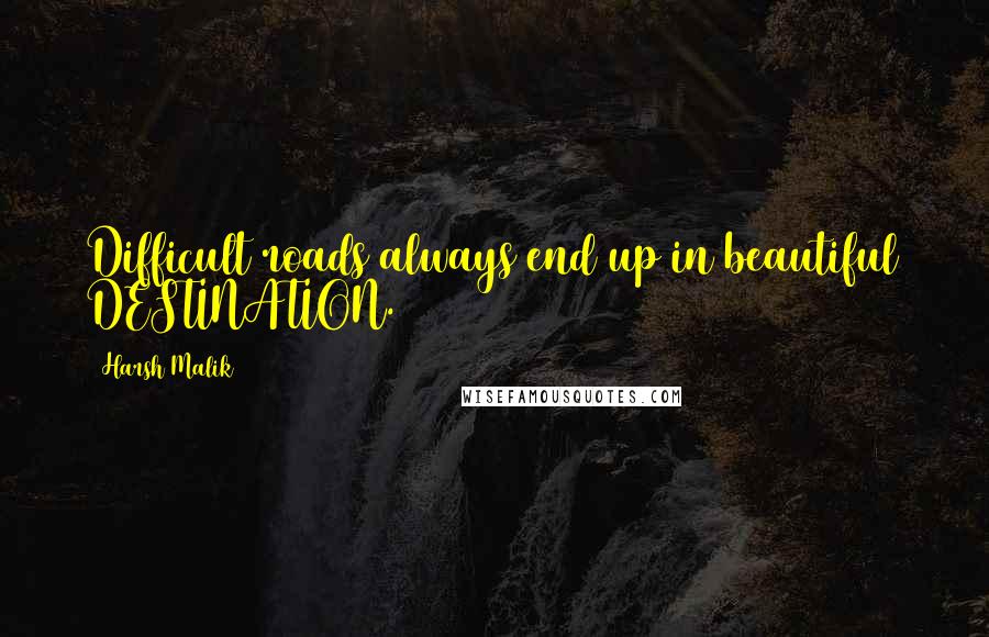 Harsh Malik Quotes: Difficult roads always end up in beautiful DESTINATION.