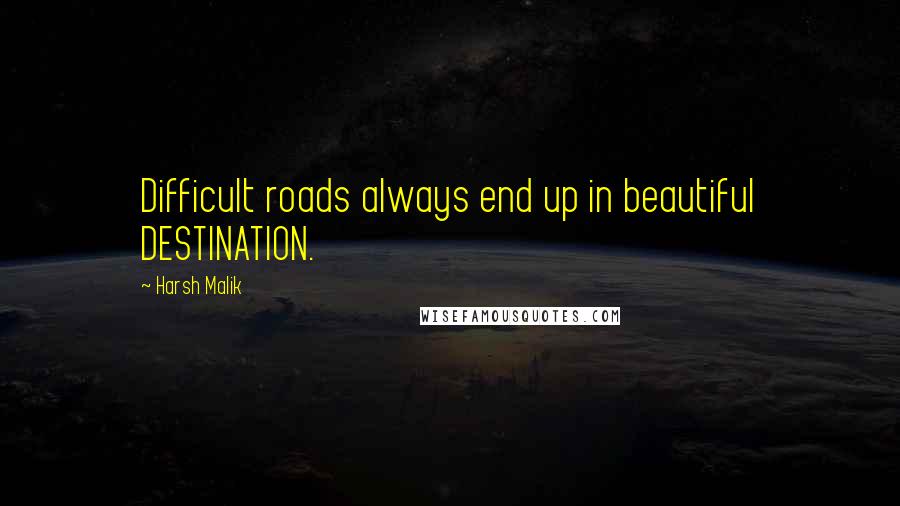 Harsh Malik Quotes: Difficult roads always end up in beautiful DESTINATION.