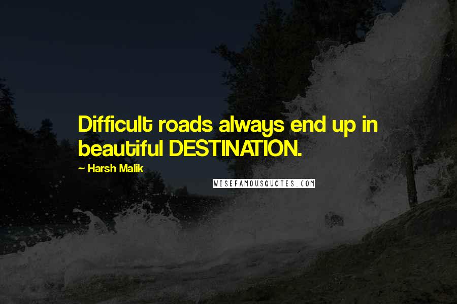 Harsh Malik Quotes: Difficult roads always end up in beautiful DESTINATION.