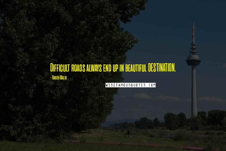 Harsh Malik Quotes: Difficult roads always end up in beautiful DESTINATION.