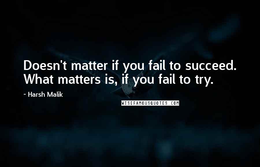 Harsh Malik Quotes: Doesn't matter if you fail to succeed. What matters is, if you fail to try.