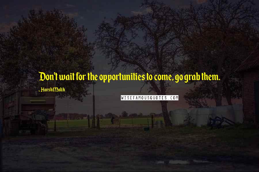 Harsh Malik Quotes: Don't wait for the opportunities to come, go grab them.