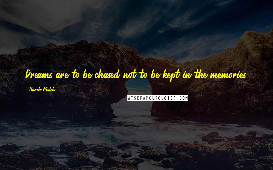 Harsh Malik Quotes: Dreams are to be chased not to be kept in the memories.